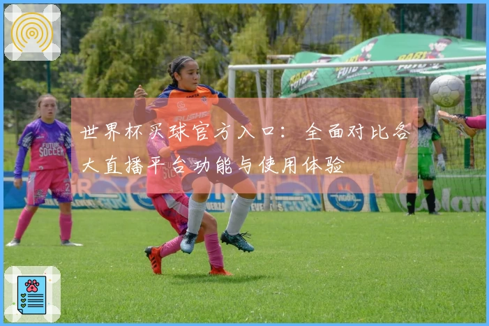 世界杯买球官方入口：全面对比各大直播平台功能与使用体验